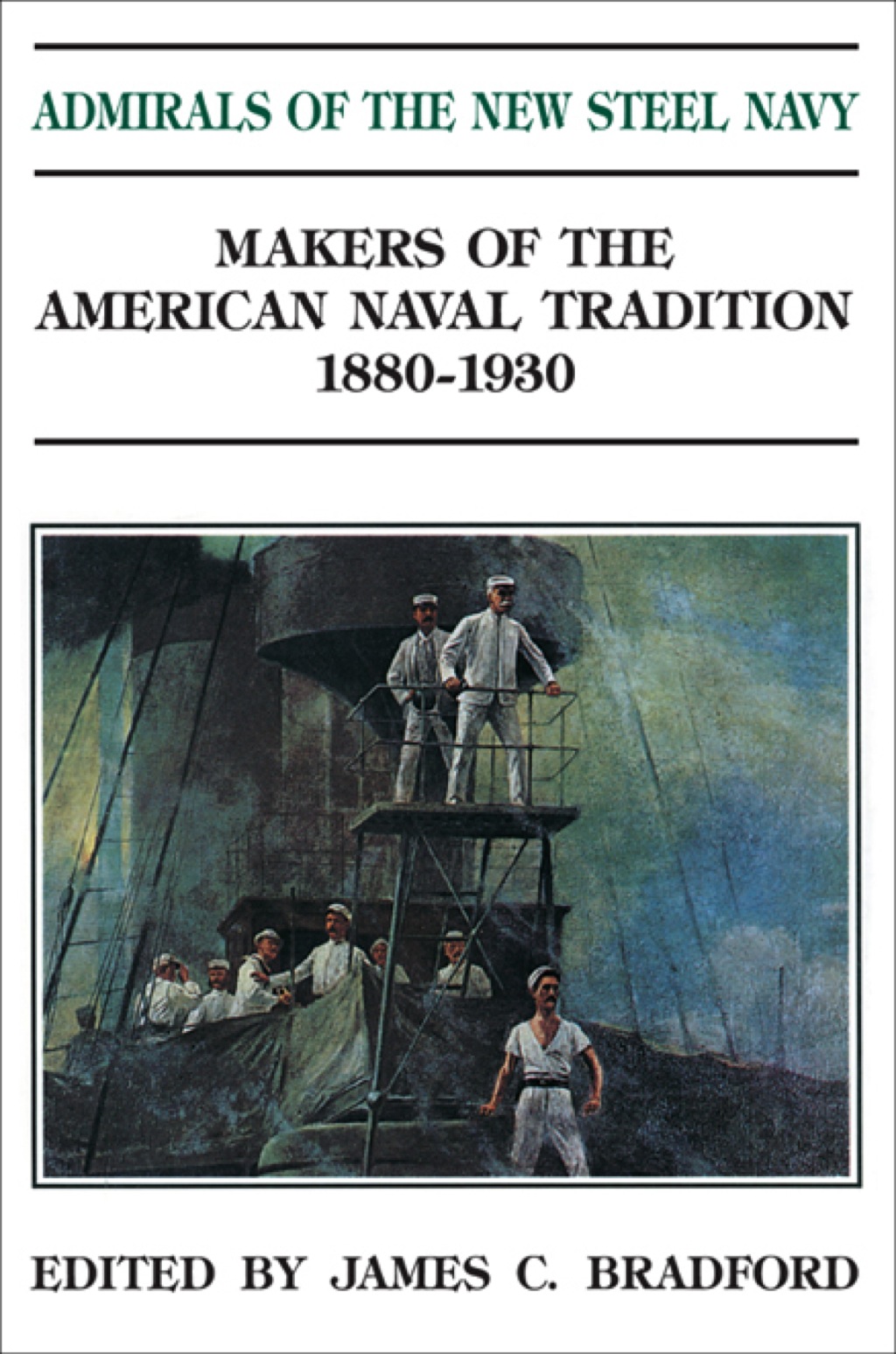 Admirals of the New Steel Navy Makers of the American Naval Tradition, 1880-1930