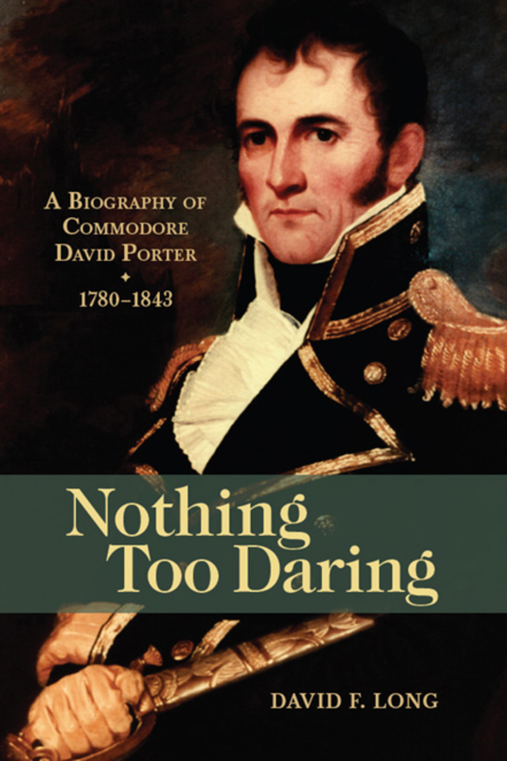 Nothing Too Daring A Biography of Commodore David Porter, 1783-1843