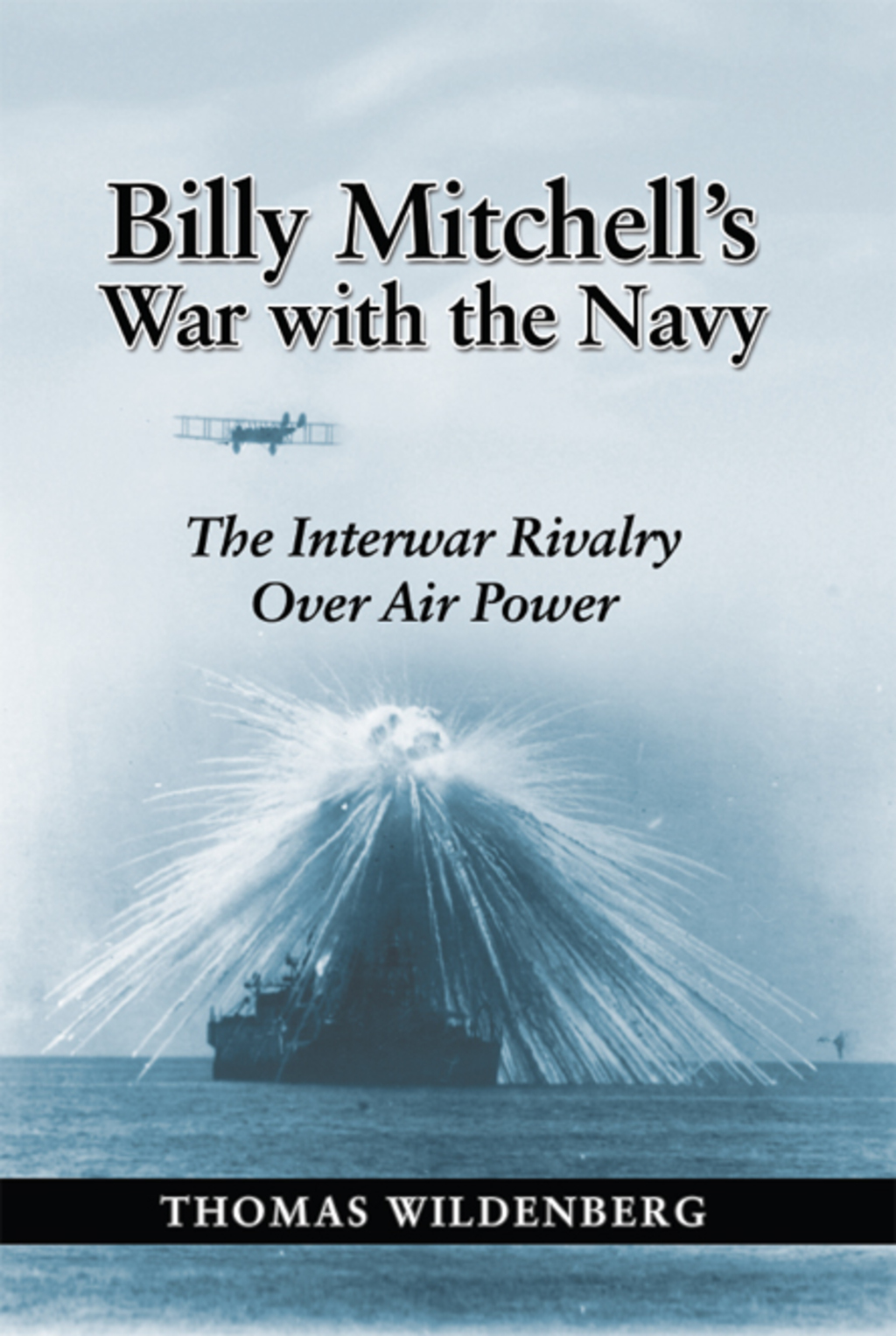 Billy Mitchell’s War with the Navy The Interwar Rivalry Over Air Power