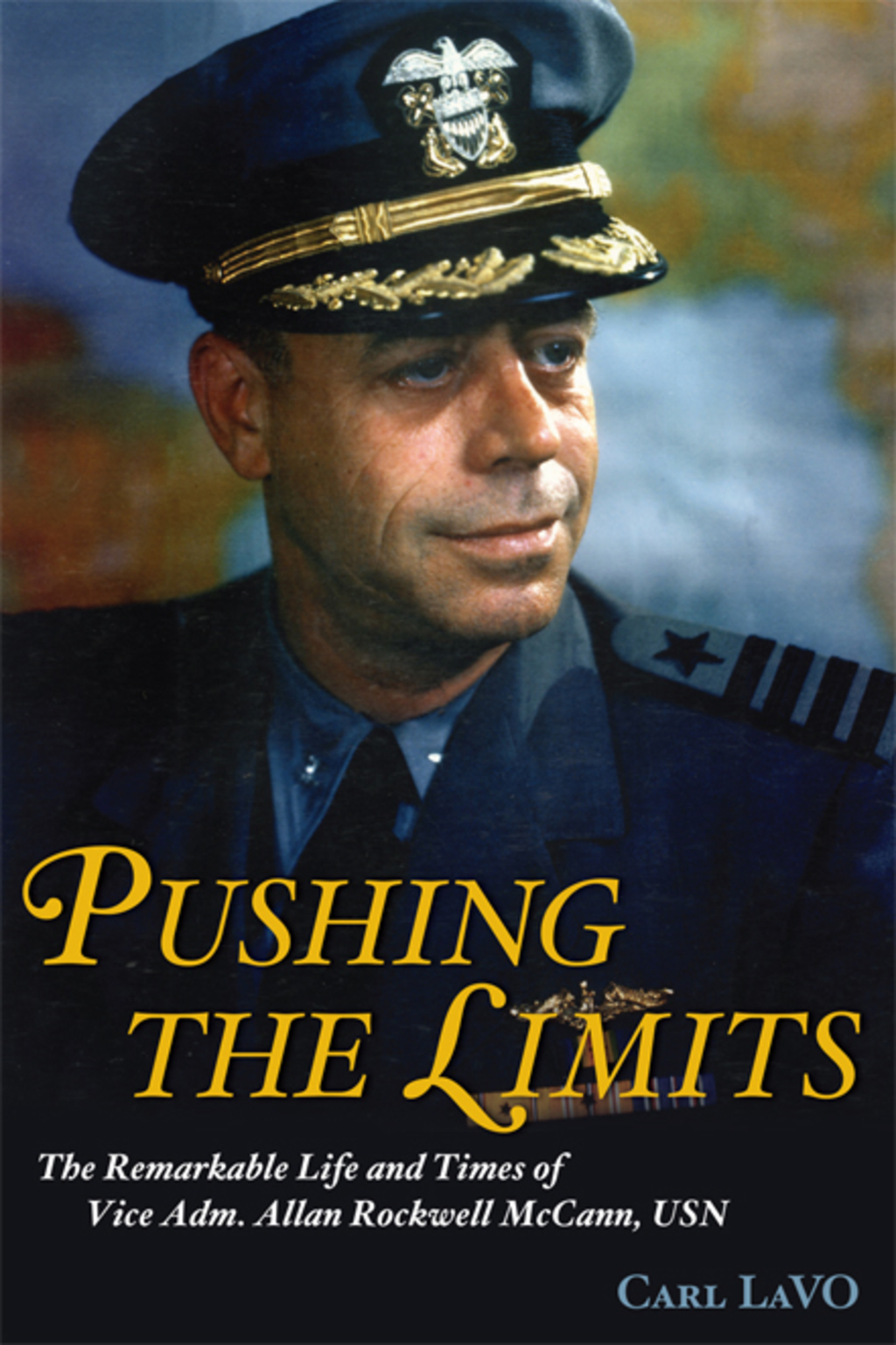 Pushing the Limits The Remarkable Life and Times of Vice Adm. Allan Rockwell McCann, USN
