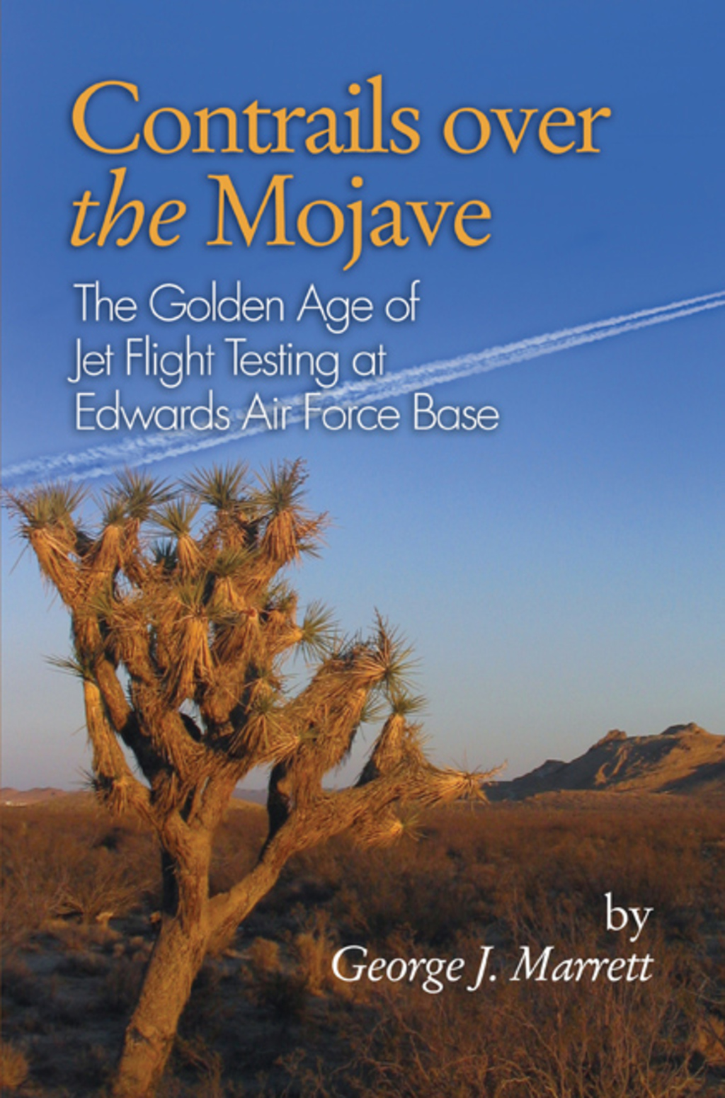 Contrails over the Mojave The Golden Age of Jet Flight Testing at Edwards Air Force Base