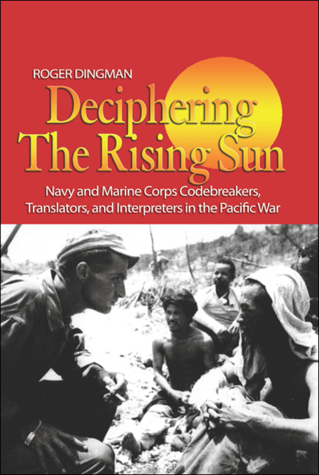 Deciphering the Rising Sun Navy and Marine Corps Codebreakers, Translators, and Interpreters in the Pacific War