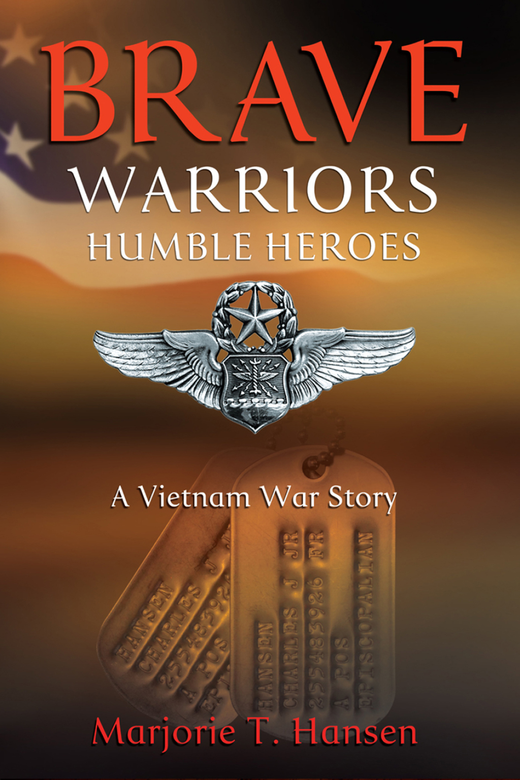 Brave Warriors, Humble Heroes A Vietnam War Story