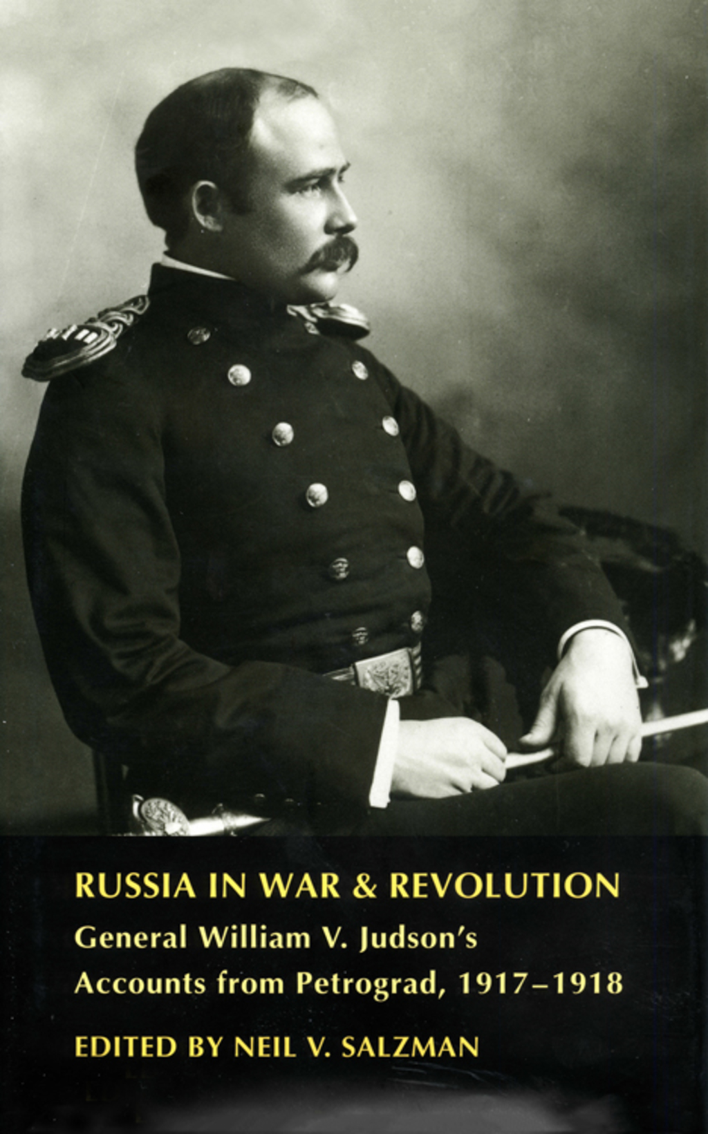 Russia in War and Revolution General William V. Judson’s Accounts from Petrograd, 1917-1918