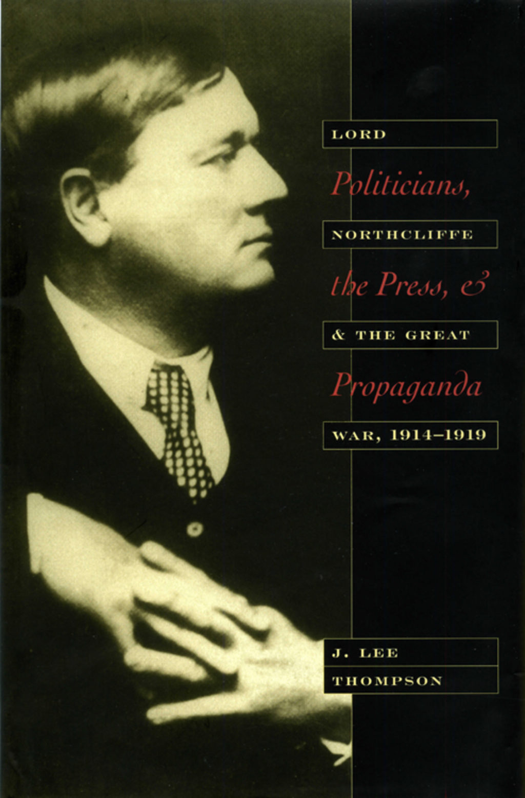 Politicians, the Press, and Propaganda Lord Northcliffe and the Great War, 1914-1919