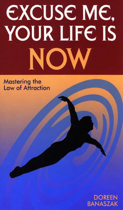 Excuse Me, Your Life Is NOW: Mastering the Law of Attraction - FULL INSTANT DOWNLOAD | PDF DOCX EPUB