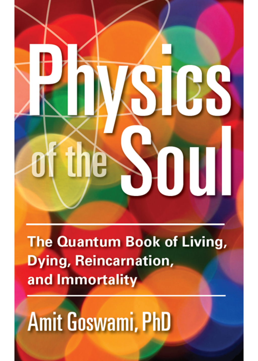 Physics of the Soul The Quantum Book of Living, Dying, Reincarnation, and Immortality