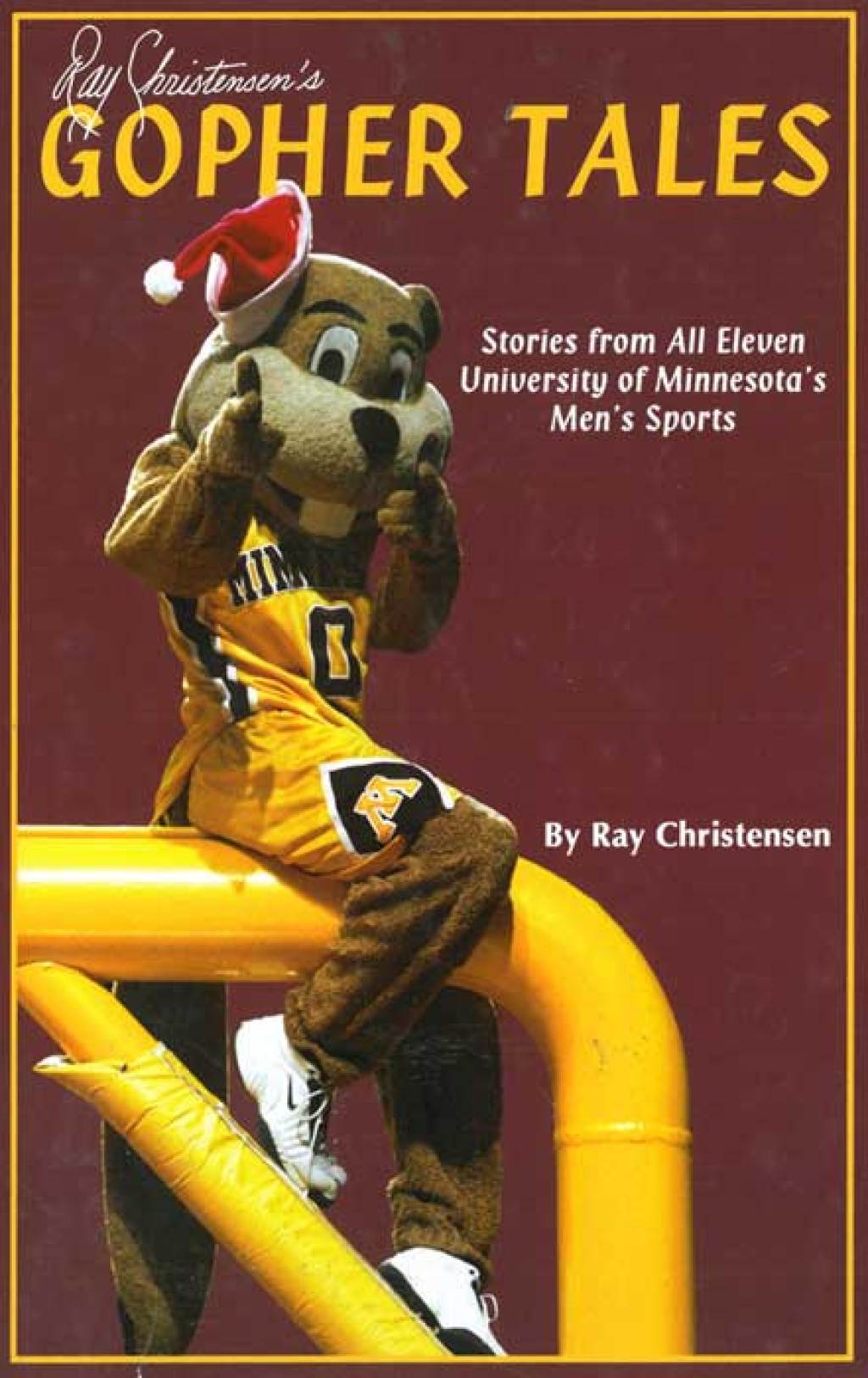 Ray Christensen’s Gopher Tales Stories from all Eleven University of Minnesota’s Men’s Sports