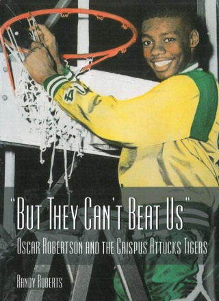 Cover image: But They Can't Beat Us!: Oscar Robertson and the Crispus Attucks Tigers 9781613215081