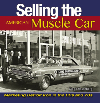 Cover image: Selling the American Muscle Car: Marketing Detroit Iron in the 60s and 70s 9781613252031