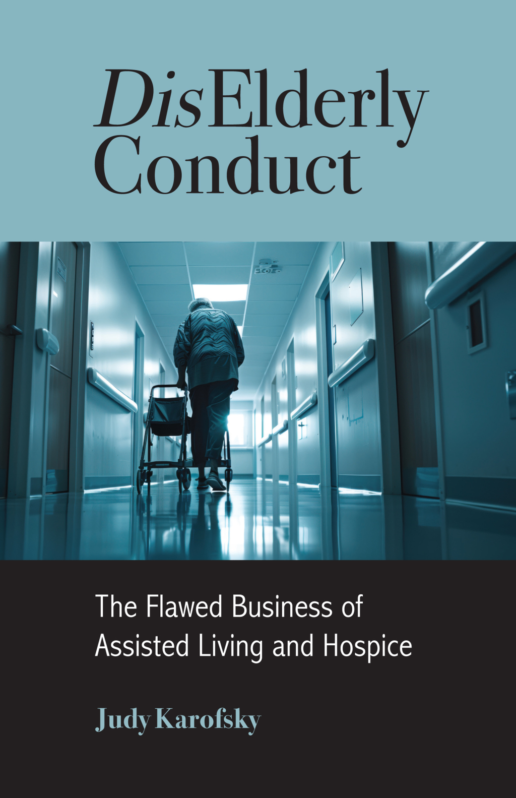 DisElderly Conduct The Flawed Business of Assisted Living and Hospice