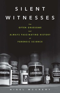 Cover image: Silent Witnesses: The Often Gruesome but Always Fascinating History of Forensic Science 1st edition 9781613730027