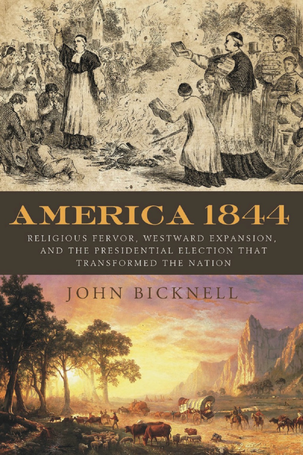 America 1844 Religious Fervor, Westward Expansion, and the Presidential Election That Transformed the Nation