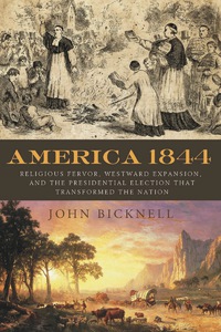 Cover image: America 1844: Religious Fervor, Westward Expansion, and the Presidential Election That Transformed the Nation 9781613730102