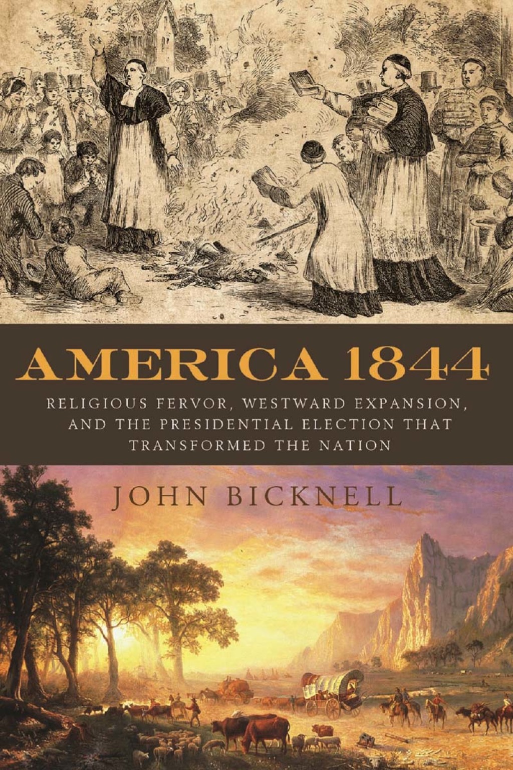 America 1844 Religious Fervor, Westward Expansion, and the Presidential Election That Transformed the Nation