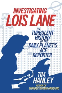 صورة الغلاف: Investigating Lois Lane: The Turbulent History of the Daily Planet's Ace Reporter 9781613733325