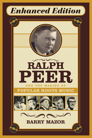 Cover image: Ralph Peer and the Making of Popular Roots Music (Enhanced Edition) 9781613733882