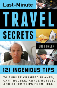 Cover image: Last-Minute Travel Secrets: 121 Ingenious Tips to Endure Cramped Planes, Car Trouble, Awful Hotels, and Other Trips from Hell 1st edition 9781613735046