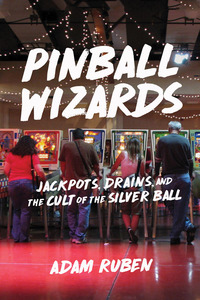 表紙画像: Pinball Wizards: Jackpots, Drains, and the Cult of the Silver Ball 1st edition 9781613735916