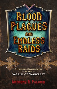 صورة الغلاف: Blood Plagues and Endless Raids: A Hundred Million Lives in the World of Warcraft 1st edition 9781613736845