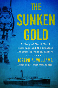 Cover image: The Sunken Gold: A Story of World War I Espionage and the Greatest Treasure Salvage in History 1st edition 9781613737583