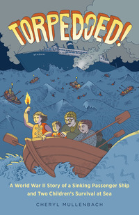 صورة الغلاف: Torpedoed!: A World War II Story of a Sinking Passenger Ship and Two Children's Survival at Sea 1st edition 9781613738245