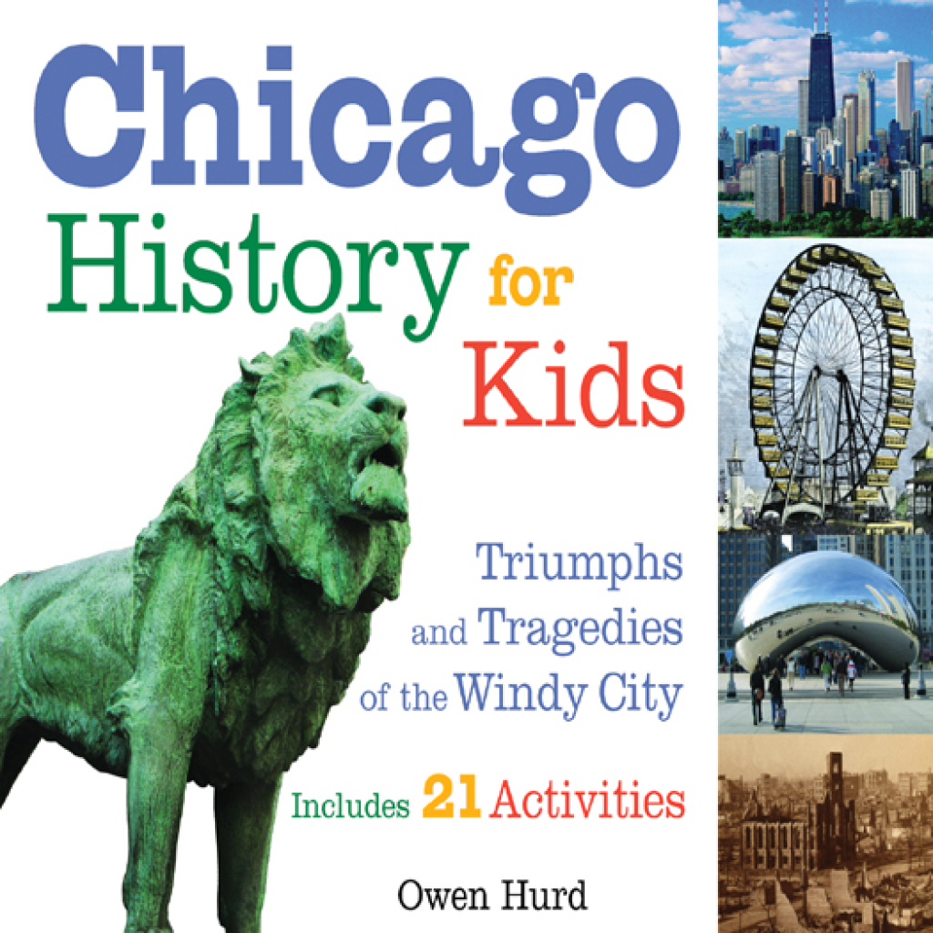 Chicago History for Kids Triumphs and Tragedies of the Windy City Includes 21 Activities
