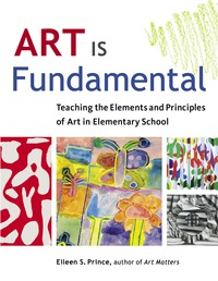 صورة الغلاف: Art Is Fundamental: Teaching the Elements and Principles of Art in Elementary School 9781569762165