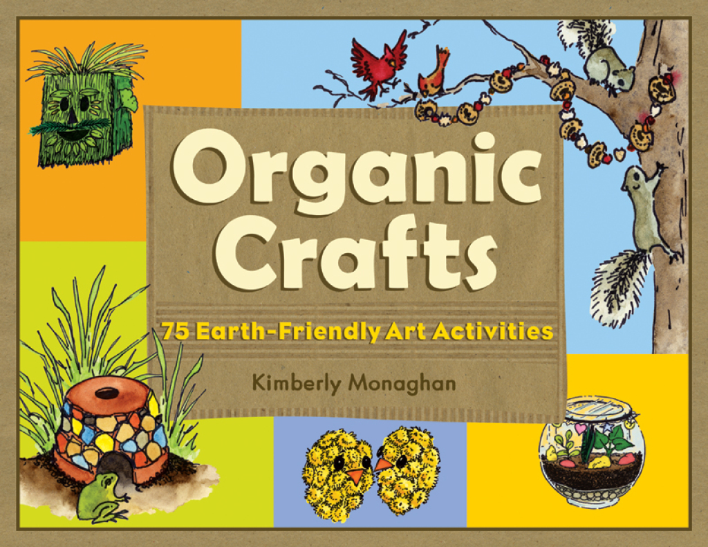 Organic Crafts 75 Earth-Friendly Art Activities