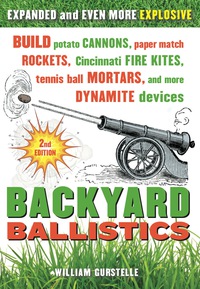 صورة الغلاف: Backyard Ballistics: Build Potato Cannons, Paper Match Rockets, Cincinnati Fire Kites, Tennis Ball Mortars, and More Dynamite Devices 2nd edition 9781613740644