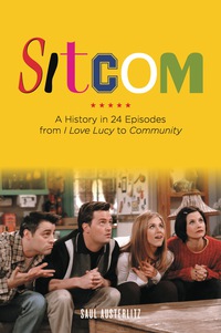 Cover image: Sitcom: A History in 24 Episodes from I Love Lucy to Community 9781613743843