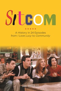 Cover image: Sitcom: A History in 24 Episodes from I Love Lucy to Community 9781613743843