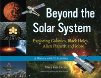 Cover image: Beyond the Solar System: Exploring Galaxies, Black Holes, Alien Planets, and More; A History with 21 Activities 9781613745441