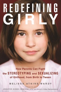صورة الغلاف: Redefining Girly: How Parents Can Fight the Stereotyping and Sexualizing of Girlhood, from Birth to Tween 9781613745526