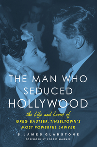 Cover image: The Man Who Seduced Hollywood: The Life and Loves of Greg Bautzer, Tinseltown's Most Powerful Lawyer 9781613745793