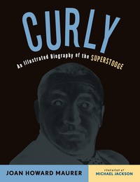 Cover image: Curly: An Illustrated Biography of the Superstooge 1st edition 9781613747469