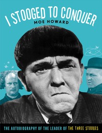 Cover image: I Stooged to Conquer: The Autobiography of the Leader of the Three Stooges 9781613747667