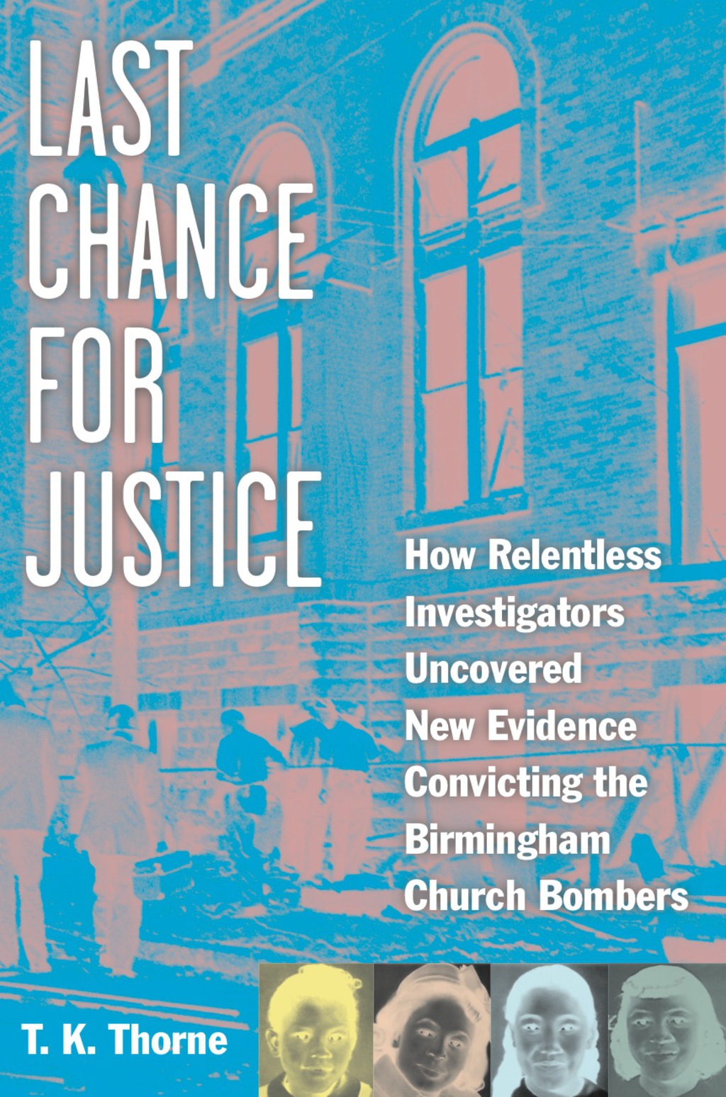 Last Chance for Justice How Relentless Investigators Uncovered New Evidence Convicting the Birmingham Church Bombers