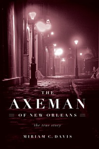 Omslagafbeelding: The Axeman of New Orleans: The True Story 1st edition 9781613748688