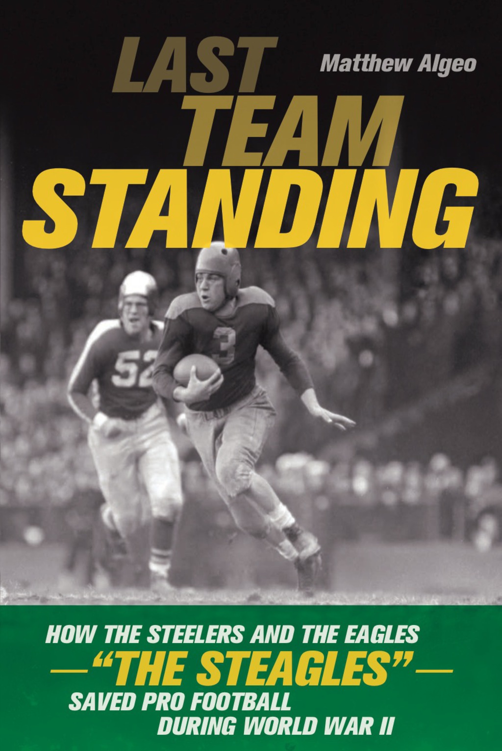 Last Team Standing How the Steelers and the Eagles—”The Steagles”—Saved Pro Football During World War II