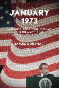 Imagen de portada: January 1973: Watergate, Roe v. Wade, Vietnam, and the Month That Changed America Forever 1st edition 9781613749654