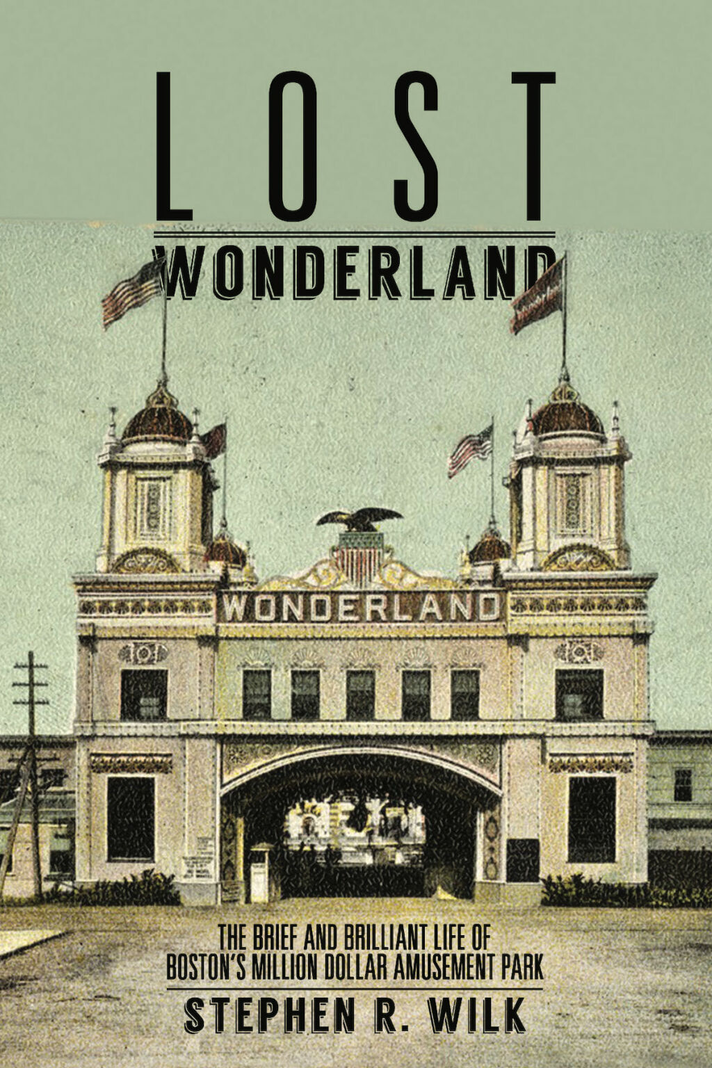 Lost Wonderland The Brief and Brilliant Life of Boston’s Million Dollar Amusement Park