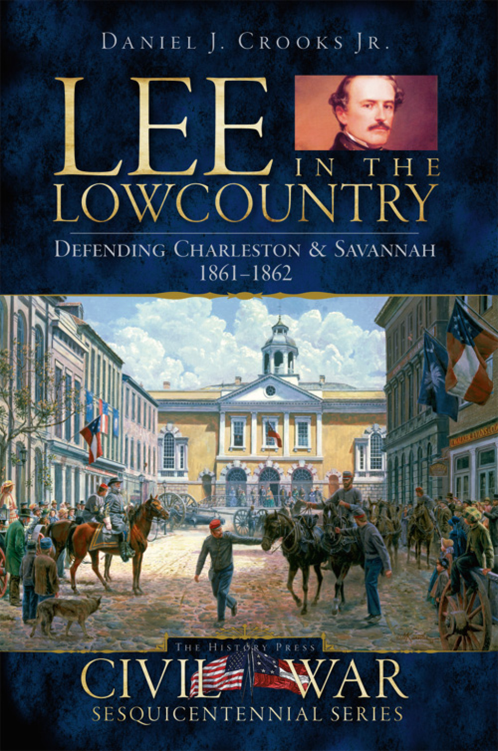 Lee in the Lowcountry Defending Charleston & Savannah 1861–1862