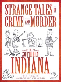 صورة الغلاف: Strange Tales of Crime and Murder in Southern Indiana 9781596297722