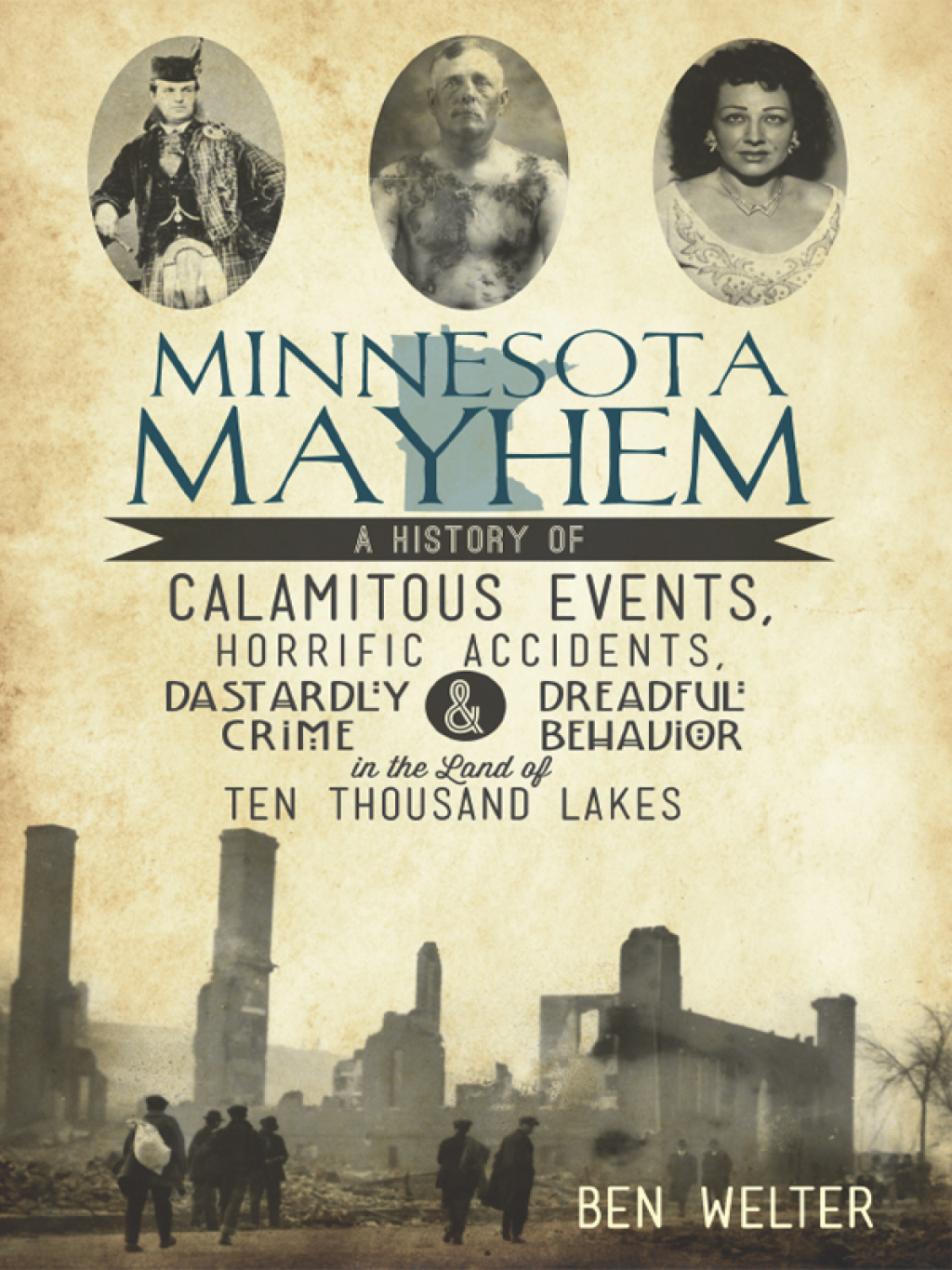 Minnesota Mayhem A History of Calamitous Events, Horrific Accidents, Dastardly Crime & Dreadful Behavior in the Land of Ten Thousand Lakes