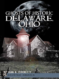 Omslagafbeelding: Ghosts of Historic Delaware, Ohio 9781609490638
