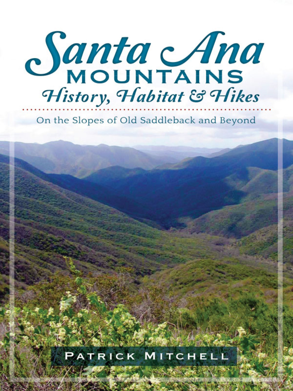 Santa Ana Mountains History, Habitat and Hikes On the Slopes of Old Saddleback and Beyond
