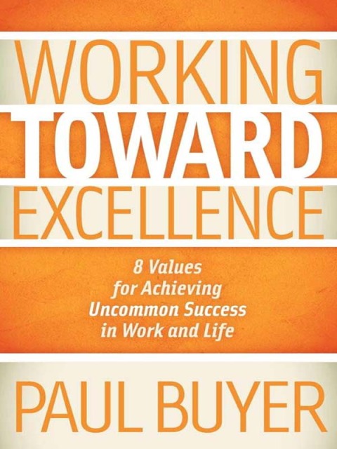 Working Toward Excellence : 8 Values for Achieving Uncommon Success in Work and Life - FULL INSTANT DOWNLOAD | PDF DOCX EPUB
