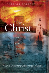 Cover image: The Christ: His Miracles His Ministry His Mission: A Closer Look at the Events in the Life of Christ 9780892216109