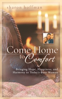 Cover image: Come Home to Comfort: Bringing Hope, Happiness, and Harmony to Today's Busy Woman 9780892215447